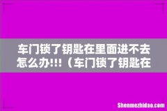 车门锁了钥匙在里面进不去怎么办呢 车门锁了钥匙在里面进不去怎么办!!!