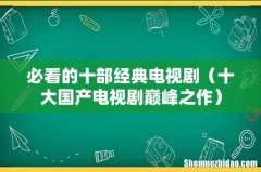 十大国产电视剧巅峰之作 必看的十部经典电视剧