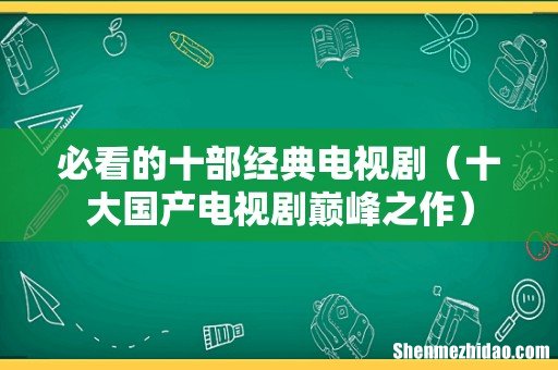 十大国产电视剧巅峰之作 必看的十部经典电视剧