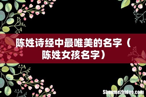 陈姓女孩名字 陈姓诗经中最唯美的名字