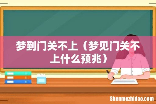 梦见门关不上什么预兆 梦到门关不上