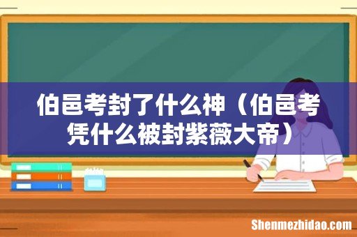 伯邑考凭什么被封紫薇大帝 伯邑考封了什么神