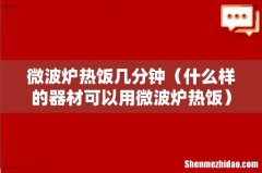什么样的器材可以用微波炉热饭 微波炉热饭几分钟