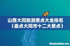 盘点大同市十二大景点 山西大同旅游景点大全排名