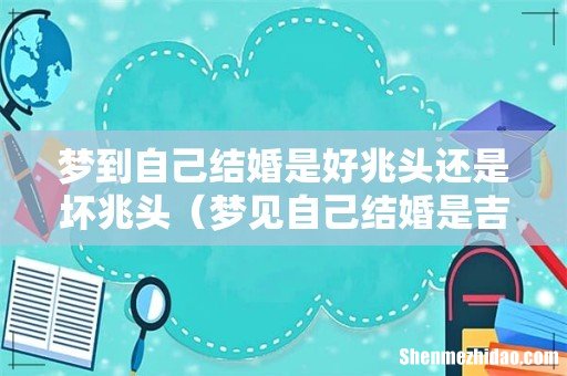 梦见自己结婚是吉兆吗 梦到自己结婚是好兆头还是坏兆头