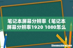 笔记本屏幕分辨率1920 1080怎么样 笔记本屏幕分辨率