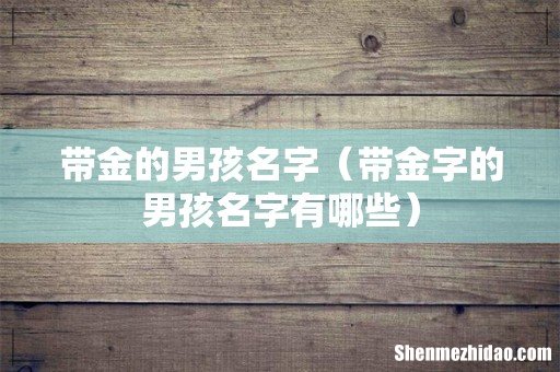 带金字的男孩名字有哪些 带金的男孩名字