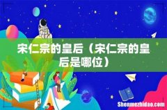 宋仁宗的皇后是哪位 宋仁宗的皇后