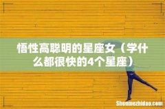 学什么都很快的4个星座 悟性高聪明的星座女