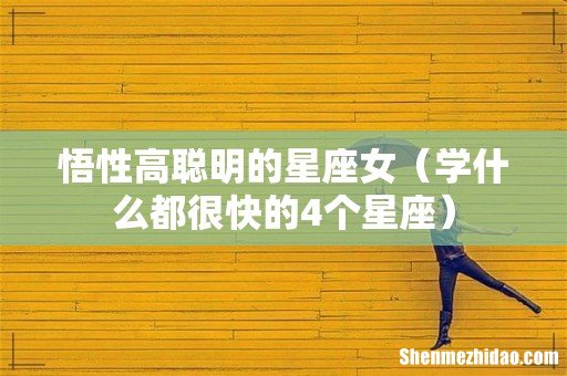 学什么都很快的4个星座 悟性高聪明的星座女