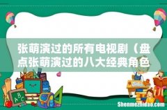 盘点张萌演过的八大经典角色 张萌演过的所有电视剧