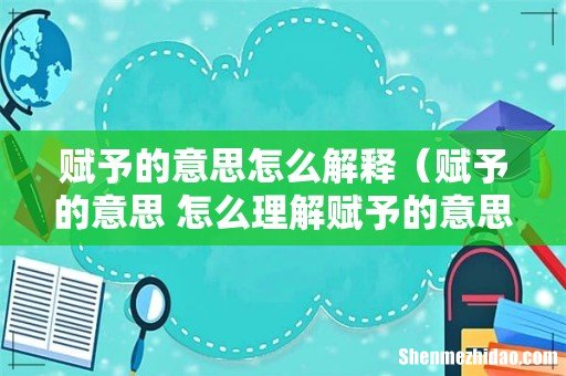 赋予的意思 怎么理解赋予的意思 赋予的意思怎么解释