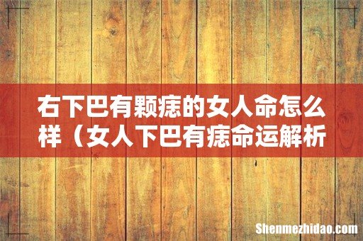 女人下巴有痣命运解析 右下巴有颗痣的女人命怎么样
