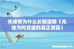 光绪为何肾虚的真正原因 光绪帝为什么长期遗精