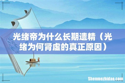 光绪为何肾虚的真正原因 光绪帝为什么长期遗精
