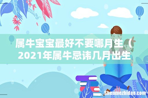 2021年属牛忌讳几月出生 属牛宝宝最好不要哪月生