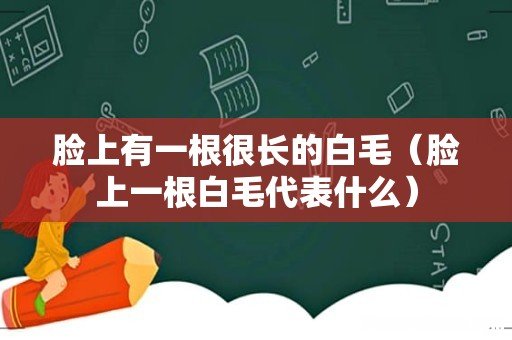 脸上一根白毛代表什么 脸上有一根很长的白毛