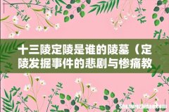 定陵发掘事件的悲剧与惨痛教训 十三陵定陵是谁的陵墓
