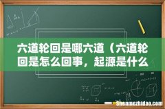 六道轮回是怎么回事，起源是什么 六道轮回是哪六道