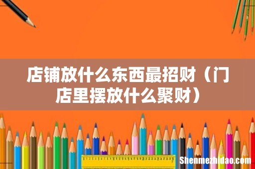 门店里摆放什么聚财 店铺放什么东西最招财