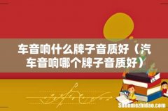 汽车音响哪个牌子音质好 车音响什么牌子音质好