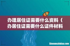 办理居住证需要什么资料（办居住证需要什么证件材料)