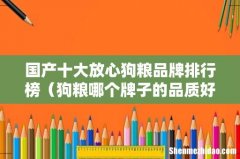 狗粮哪个牌子的品质好 国产十大放心狗粮品牌排行榜