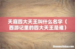 西游记里的四大天王是谁 天庭四大天王叫什么名字