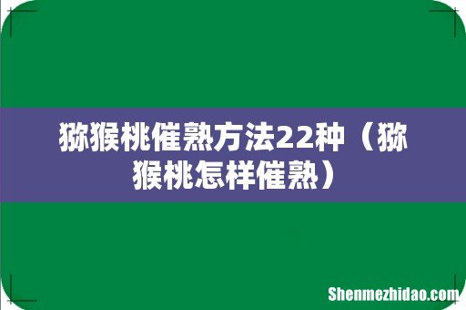 猕猴桃怎样催熟 猕猴桃催熟方法22种