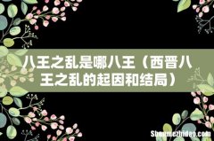 西晋八王之乱的起因和结局 八王之乱是哪八王