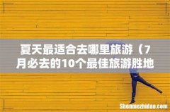 7月必去的10个最佳旅游胜地 夏天最适合去哪里旅游