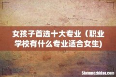 女孩子首选十大专业（职业学校有什么专业适合女生)