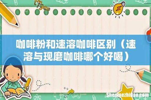 速溶与现磨咖啡哪个好喝 咖啡粉和速溶咖啡区别