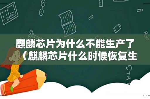 麒麟芯片什么时候恢复生产 麒麟芯片为什么不能生产了