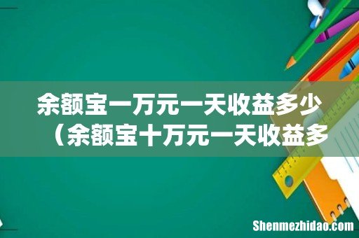 余额宝一万元一天收益多少（余额宝十万元一天收益多少)
