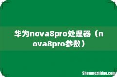 nova8pro参数 华为nova8pro处理器