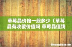草莓晶有收藏价值吗 草莓晶值钱吗 草莓晶价格一般多少