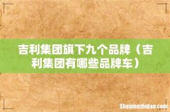 吉利集团有哪些品牌车 吉利集团旗下九个品牌