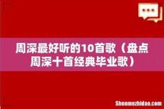 盘点周深十首经典毕业歌 周深最好听的10首歌