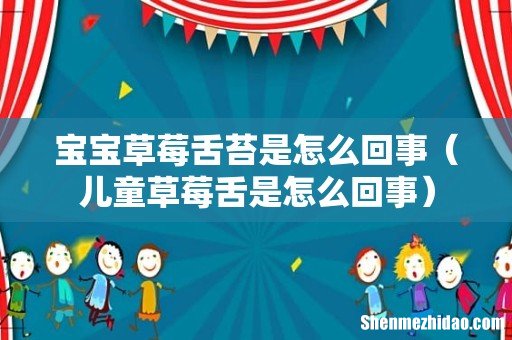 儿童草莓舌是怎么回事 宝宝草莓舌苔是怎么回事
