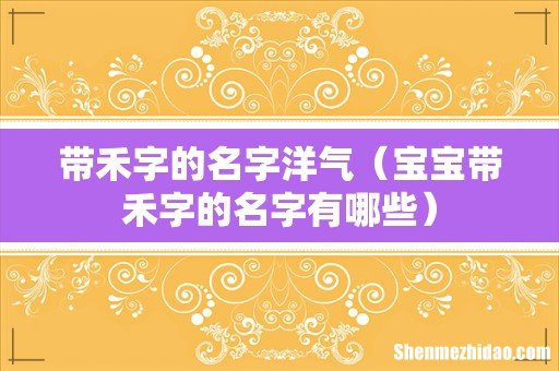 宝宝带禾字的名字有哪些 带禾字的名字洋气