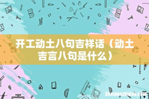 动土吉言八句是什么 开工动土八句吉祥话