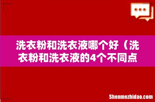 洗衣粉和洗衣液的4个不同点 洗衣粉和洗衣液哪个好