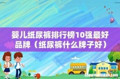 纸尿裤什么牌子好 婴儿纸尿裤排行榜10强最好品牌