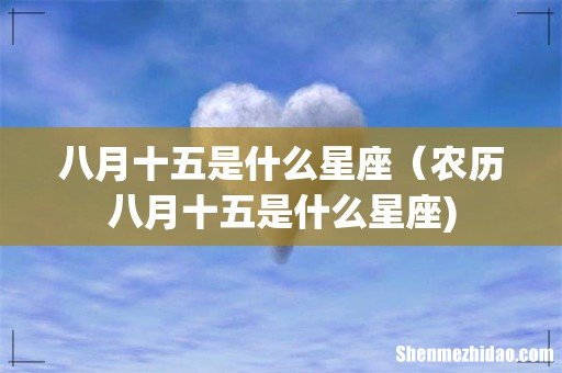 八月十五是什么星座（农历八月十五是什么星座)