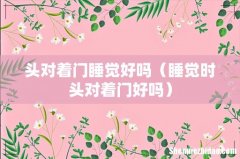 睡觉时头对着门好吗 头对着门睡觉好吗