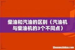 汽油机与柴油机的3个不同点 柴油和汽油的区别