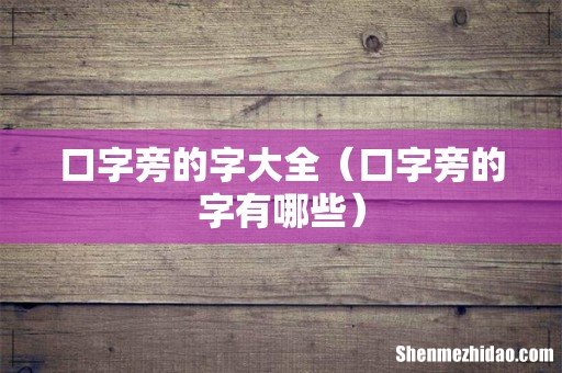 口字旁的字有哪些 口字旁的字大全