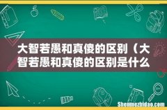 大智若愚和真傻的区别是什么 大智若愚和真傻的区别