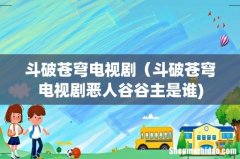 斗破苍穹电视剧（斗破苍穹电视剧恶人谷谷主是谁)
